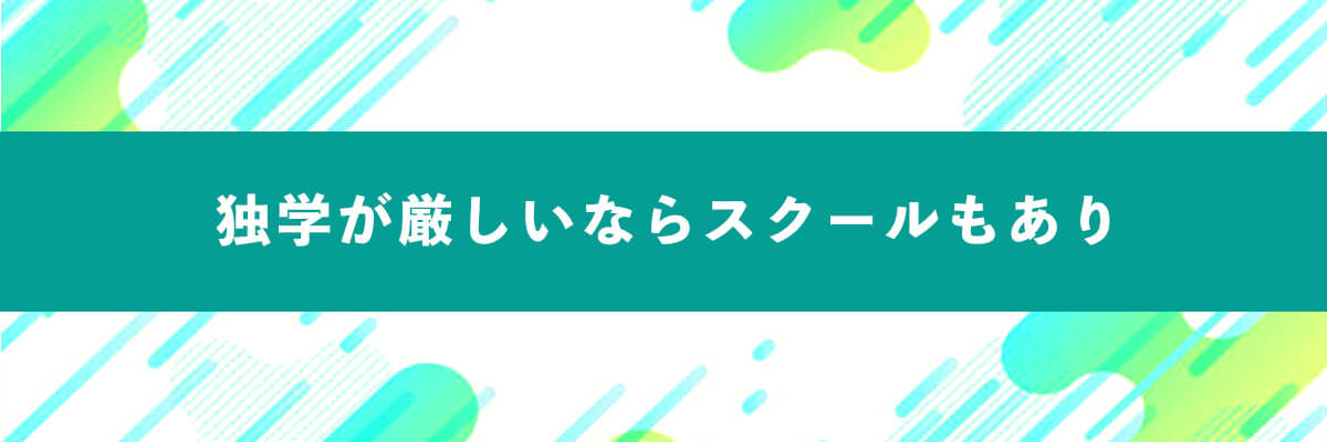 独学が厳しいならスクールもあり