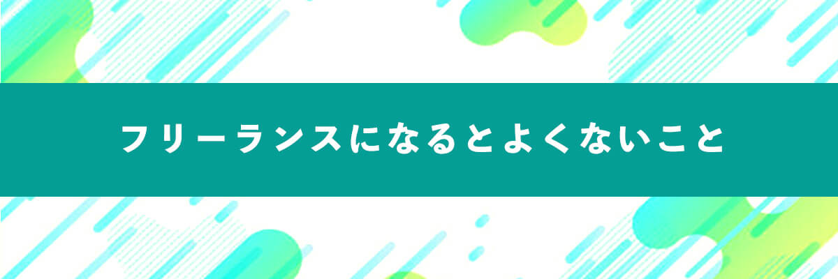 フリーランスになるとよくないこと